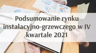 Podsumowanie rynku instalacyjno-grzewczego w Polsce w IV kwartale 2021 (NEWS)