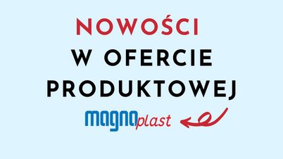 Nowości w ofercie produktowej Magnaplast (NOWOŚĆ)