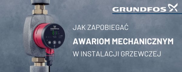 GRUNDFOS - Jak zapobiegać awariom mechanicznym w instalacji grzewczej - NEWS