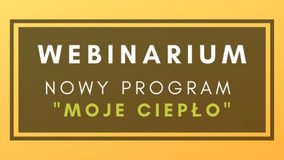 Webinarium dotyczące nowego programu „Moje ciepło” (NEWS)