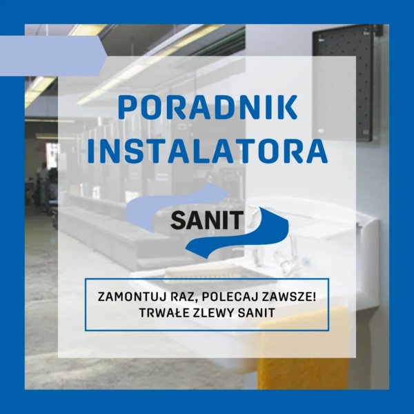 SANIT - Poradnik Instalatora - Zamontuj raz, polecaj zawsze! Trwałe zlewy