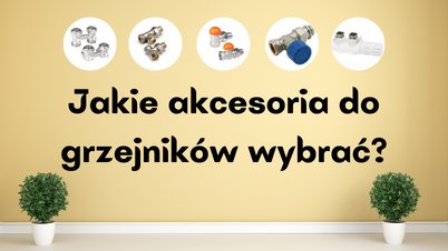 Jakie akcesoria do grzejników wybrać?