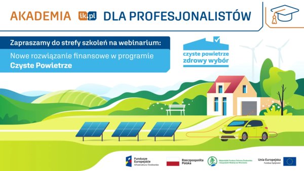 Akademia IK dla Profesjonalistów - Nowe rozwiązania finansowe w programie Czyste Powietrze NFOŚiGW